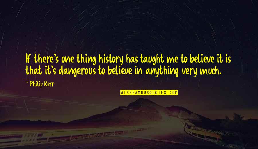 Betentacled Quotes By Philip Kerr: If there's one thing history has taught me Betentacled Quotes By Philip Kerr: If there's one thing history has taught me