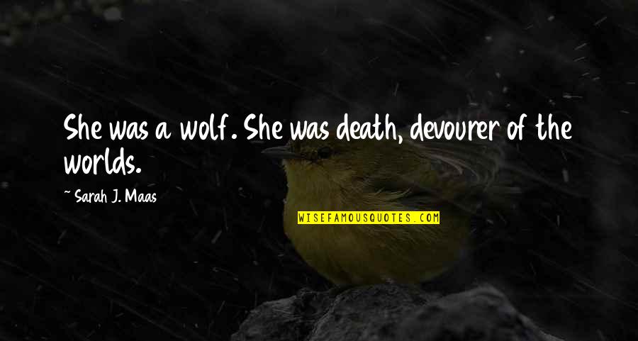 Beter Quotes By Sarah J. Maas: She was a wolf. She was death, devourer
