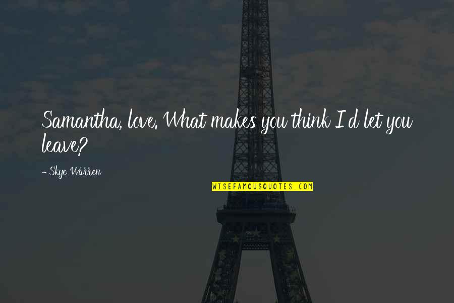 Beterica Quotes By Skye Warren: Samantha, love. What makes you think I'd let Beterica Quotes By Skye Warren: Samantha, love. What makes you think I'd let