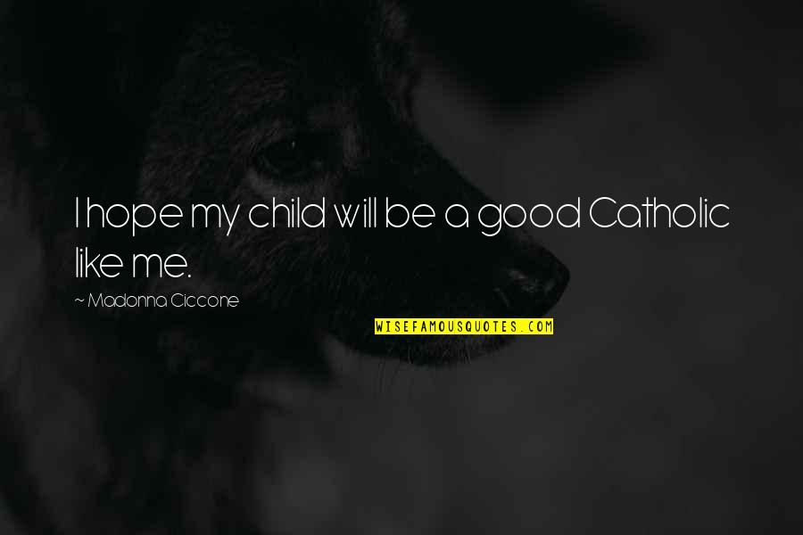 Beterine Quotes By Madonna Ciccone: I hope my child will be a good Beterine Quotes By Madonna Ciccone: I hope my child will be a good