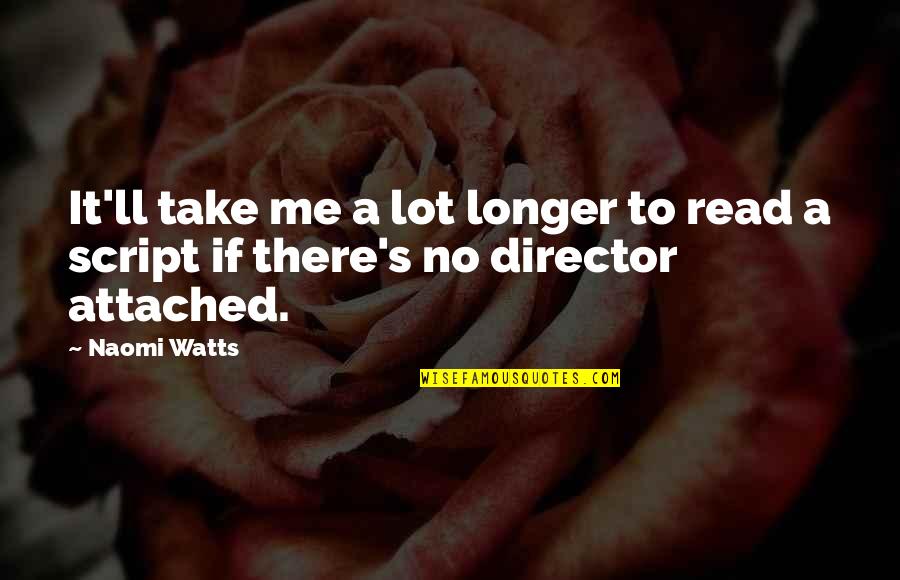 Beterine Quotes By Naomi Watts: It'll take me a lot longer to read