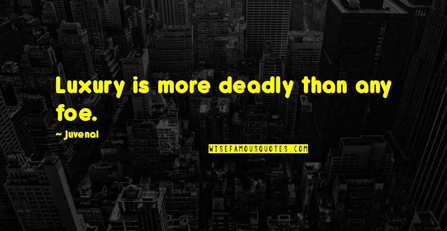 Beth Anders Quotes By Juvenal: Luxury is more deadly than any foe.