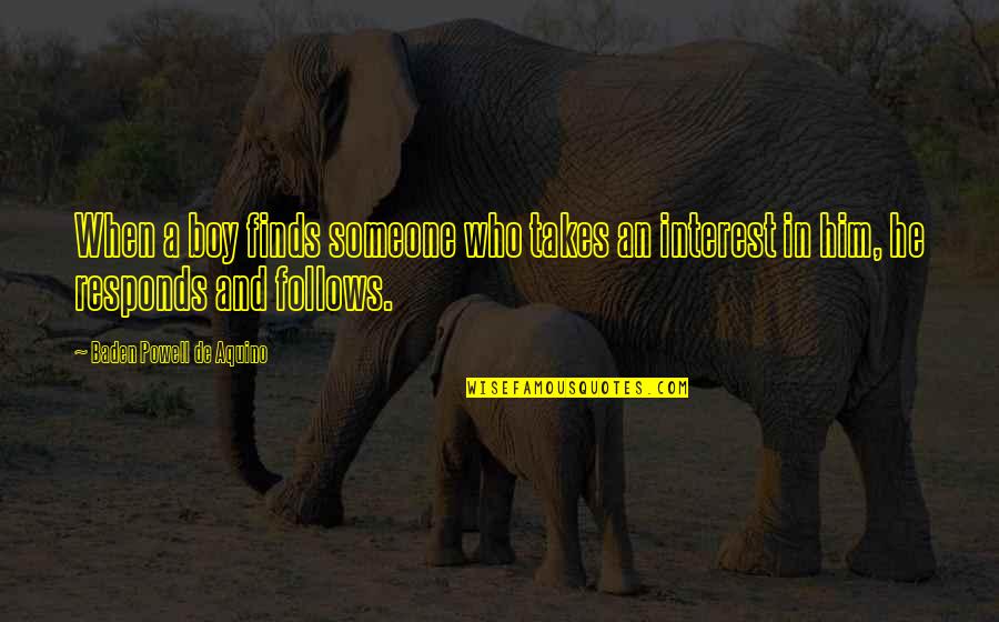 Beth Brant Quotes By Baden Powell De Aquino: When a boy finds someone who takes an Beth Brant Quotes By Baden Powell De Aquino: When a boy finds someone who takes an