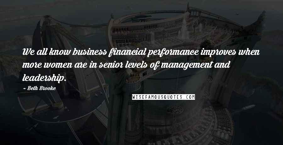 Beth Brooke quotes: We all know business financial performance improves when more women are in senior levels of management and leadership.