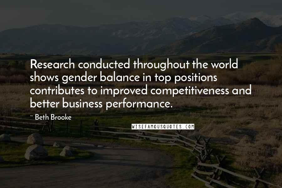 Beth Brooke quotes: Research conducted throughout the world shows gender balance in top positions contributes to improved competitiveness and better business performance.