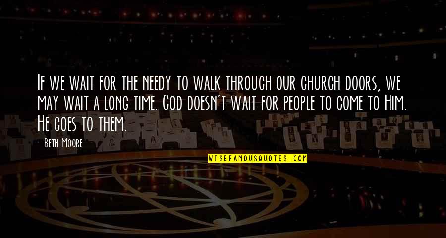 Beth Church Quotes By Beth Moore: If we wait for the needy to walk