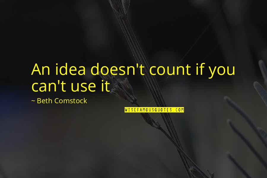 Beth Comstock Quotes By Beth Comstock: An idea doesn't count if you can't use Beth Comstock Quotes By Beth Comstock: An idea doesn't count if you can't use