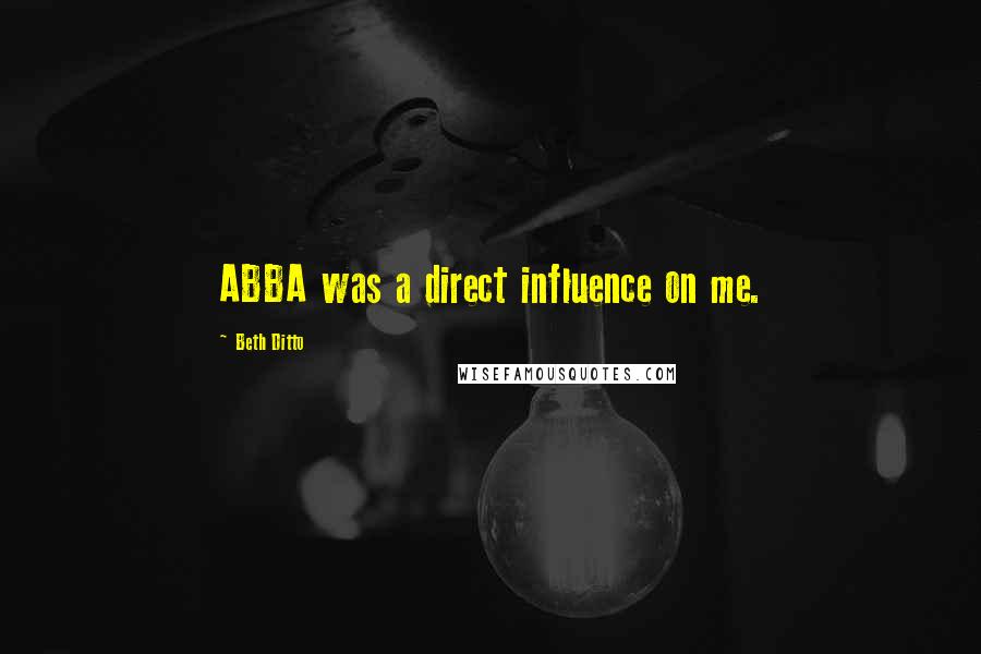Beth Ditto quotes: ABBA was a direct influence on me.