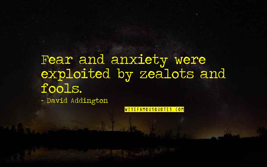 Beth Dutton Favorite Quotes By David Addington: Fear and anxiety were exploited by zealots and Beth Dutton Favorite Quotes By David Addington: Fear and anxiety were exploited by zealots and