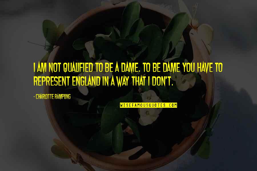 Beth Dutton Sayings Quotes By Charlotte Rampling: I am not qualified to be a Dame.