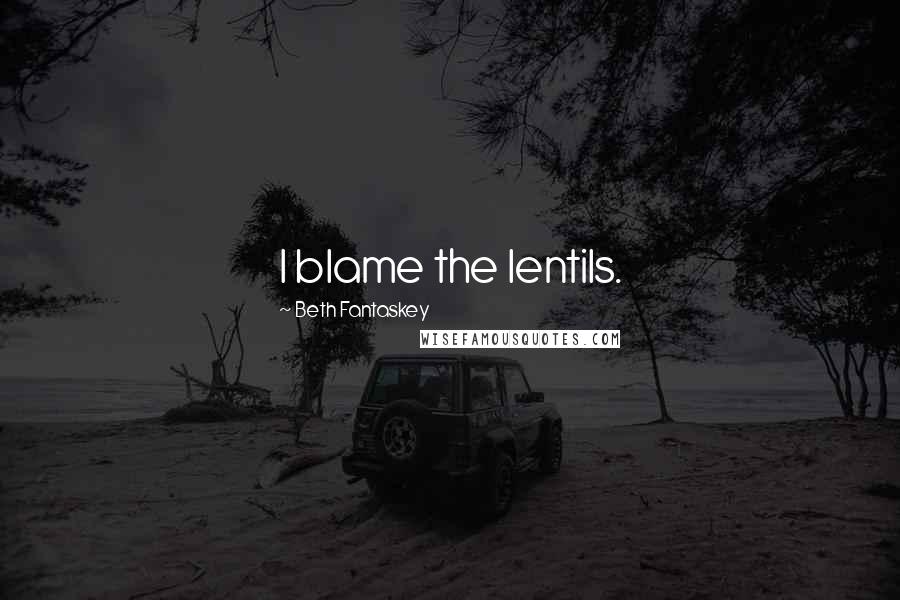 Beth Fantaskey quotes: I blame the lentils.