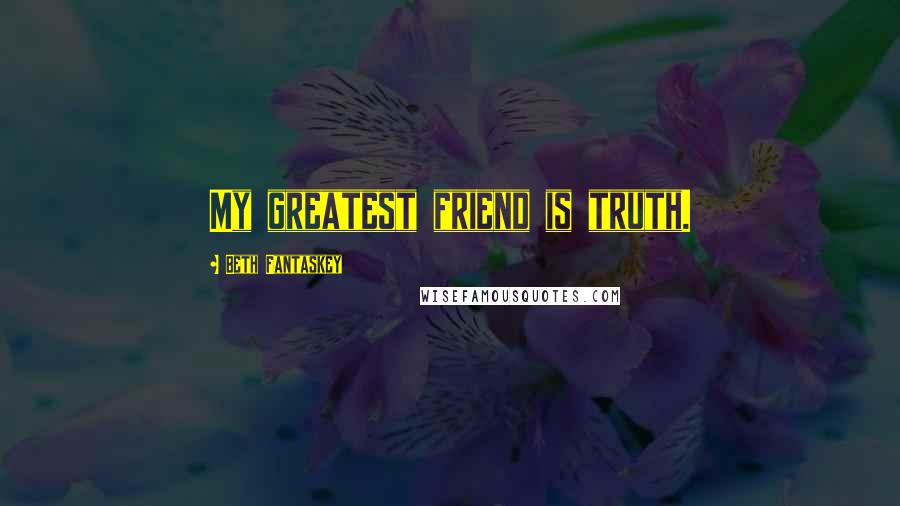 Beth Fantaskey quotes: My greatest friend is truth.