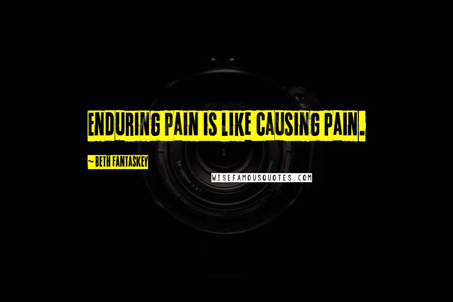 Beth Fantaskey quotes: Enduring pain is like causing pain.