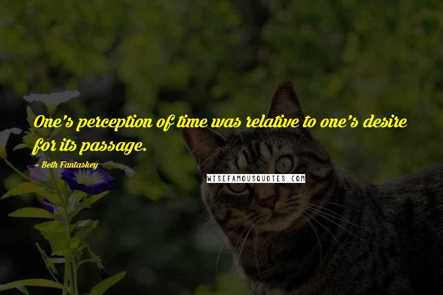 Beth Fantaskey quotes: One's perception of time was relative to one's desire for its passage.