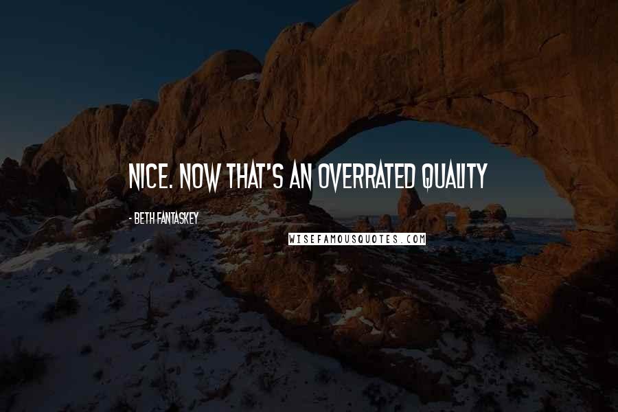 Beth Fantaskey quotes: Nice. Now that's an overrated quality