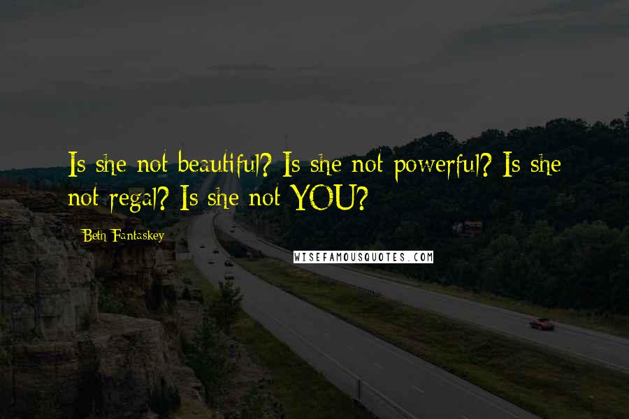 Beth Fantaskey quotes: Is she not beautiful? Is she not powerful? Is she not regal? Is she not YOU?