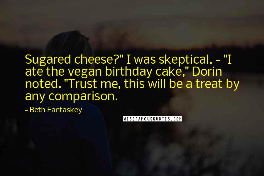 Beth Fantaskey quotes: Sugared cheese?" I was skeptical. - "I ate the vegan birthday cake," Dorin noted. "Trust me, this will be a treat by any comparison.