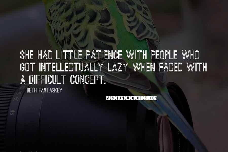 Beth Fantaskey quotes: She had little patience with people who got intellectually lazy when faced with a difficult concept.