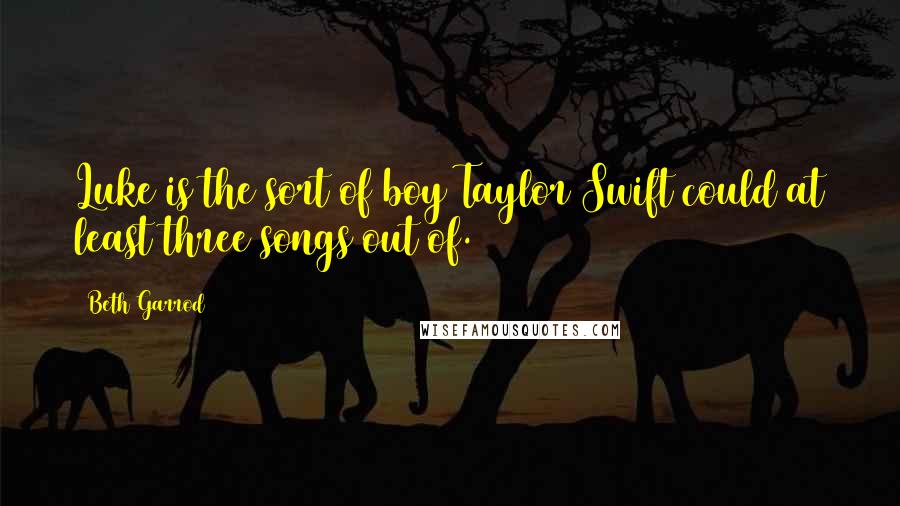 Beth Garrod quotes: Luke is the sort of boy Taylor Swift could at least three songs out of.