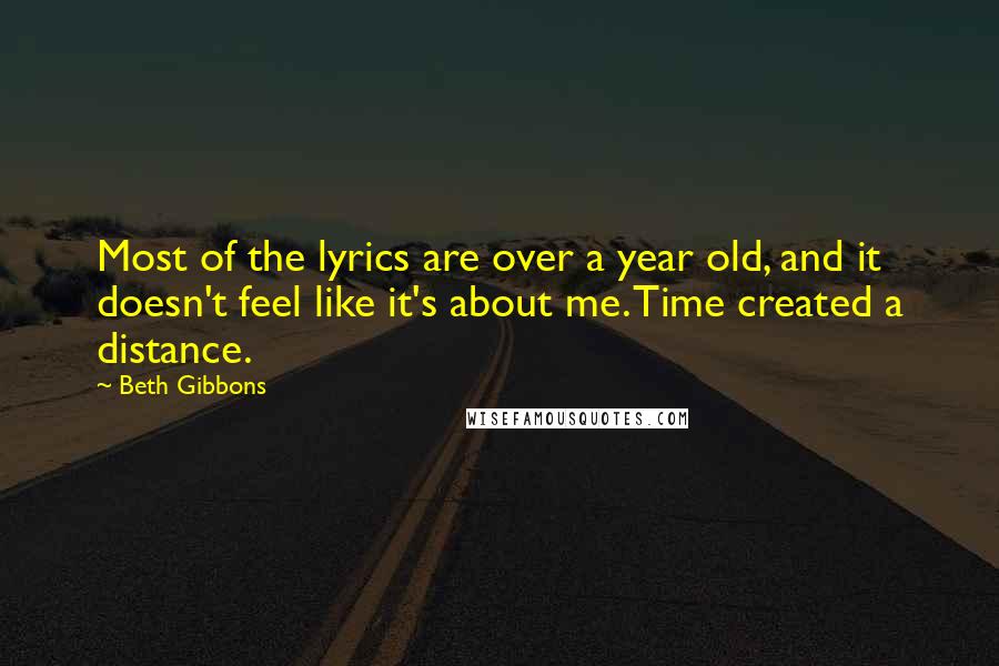 Beth Gibbons quotes: Most of the lyrics are over a year old, and it doesn't feel like it's about me. Time created a distance.