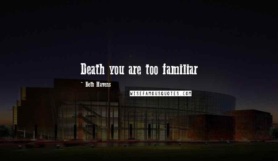 Beth Havens quotes: Death you are too familiar