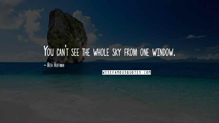 Beth Hoffman quotes: You can't see the whole sky from one window.