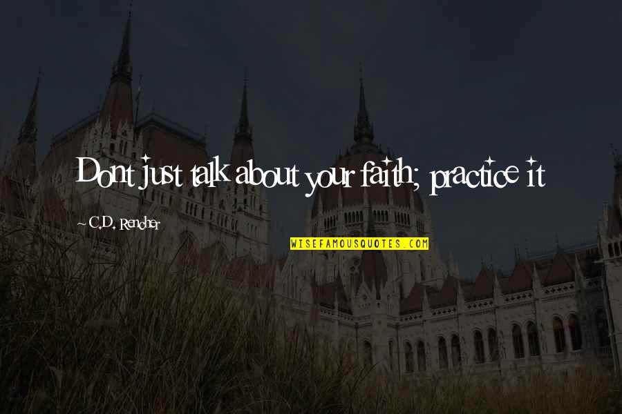 Beth Kephart Quotes By C.D. Rencher: Dont just talk about your faith; practice it Beth Kephart Quotes By C.D. Rencher: Dont just talk about your faith; practice it