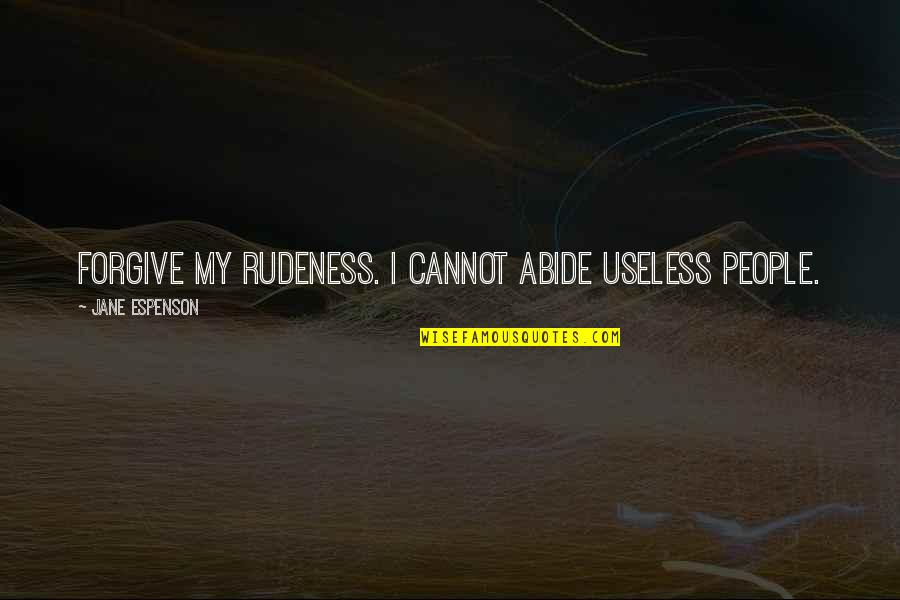 Beth Kery Quotes By Jane Espenson: Forgive my rudeness. I cannot abide useless people.
