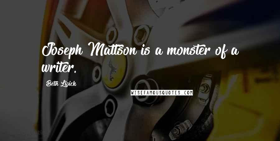 Beth Lisick quotes: Joseph Mattson is a monster of a writer.