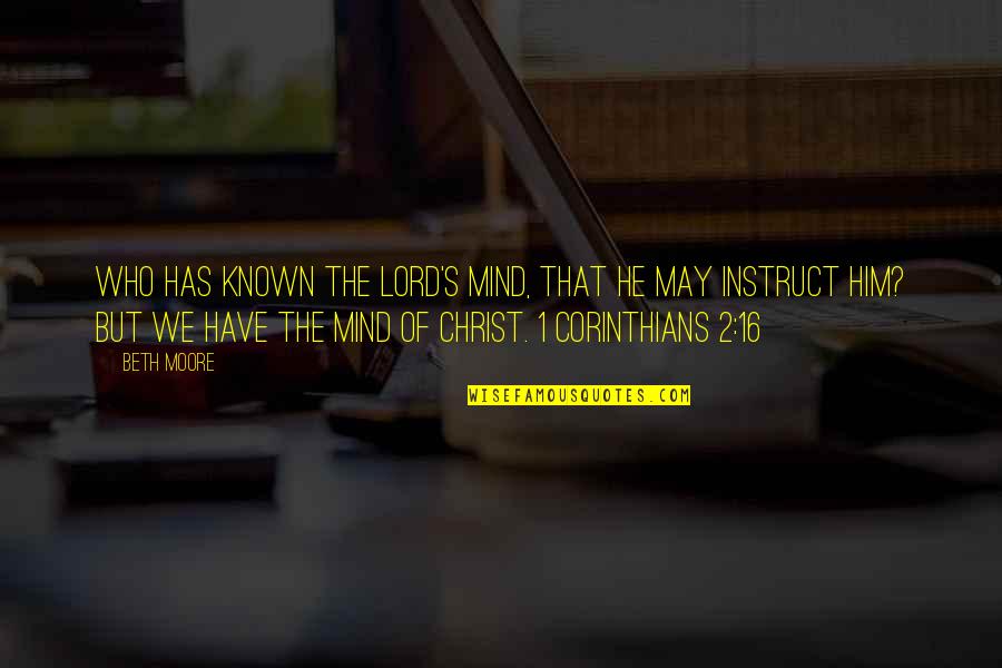 Beth Moore Quotes By Beth Moore: Who has known the Lord's mind, that he Beth Moore Quotes By Beth Moore: Who has known the Lord's mind, that he