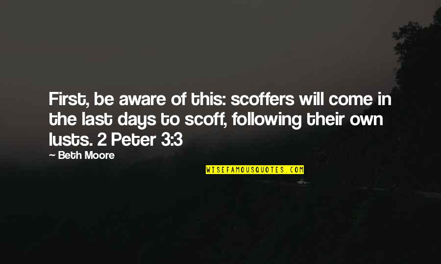 Beth Moore Quotes By Beth Moore: First, be aware of this: scoffers will come Beth Moore Quotes By Beth Moore: First, be aware of this: scoffers will come