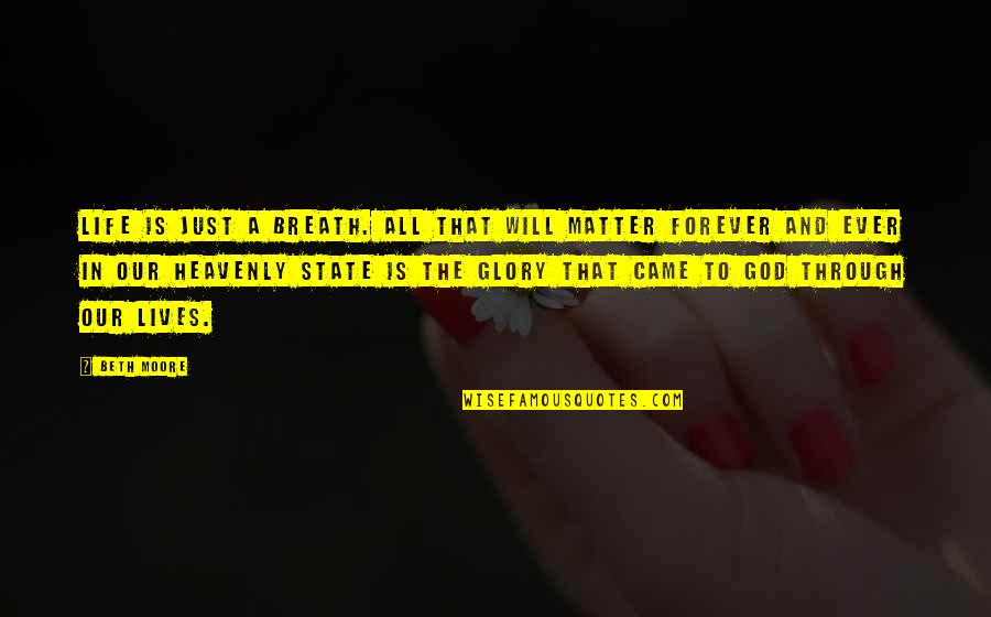 Beth Moore Quotes By Beth Moore: Life is just a breath. All that will Beth Moore Quotes By Beth Moore: Life is just a breath. All that will