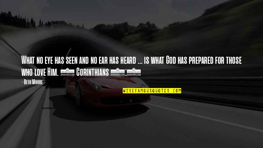 Beth Moore Quotes By Beth Moore: What no eye has seen and no ear Beth Moore Quotes By Beth Moore: What no eye has seen and no ear