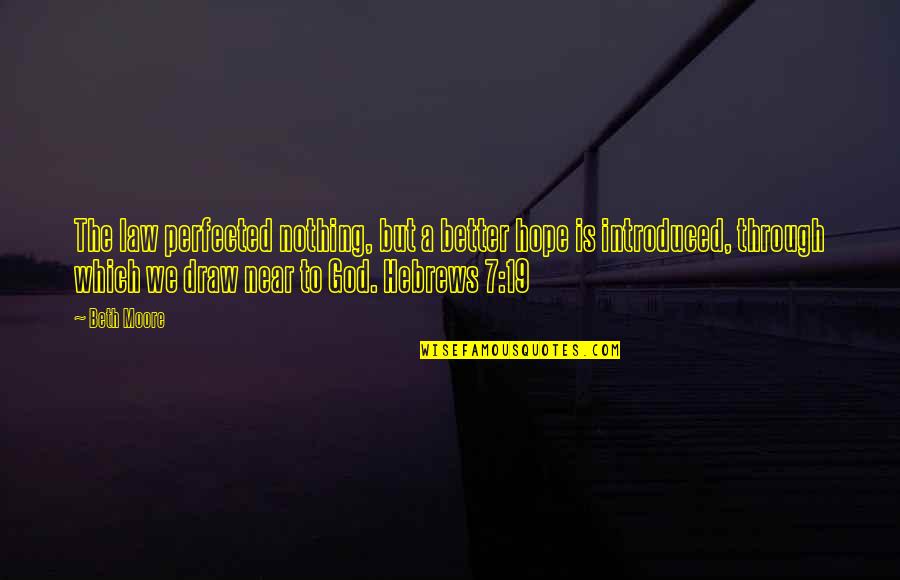 Beth Moore Quotes By Beth Moore: The law perfected nothing, but a better hope Beth Moore Quotes By Beth Moore: The law perfected nothing, but a better hope