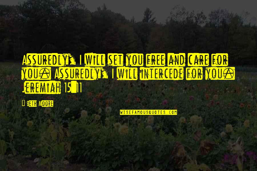 Beth Moore Quotes By Beth Moore: Assuredly, I will set you free and care Beth Moore Quotes By Beth Moore: Assuredly, I will set you free and care