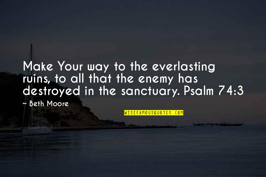 Beth Moore Quotes By Beth Moore: Make Your way to the everlasting ruins, to Beth Moore Quotes By Beth Moore: Make Your way to the everlasting ruins, to