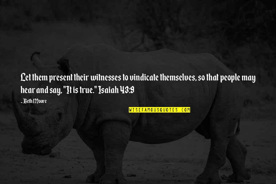 Beth Moore Quotes By Beth Moore: Let them present their witnesses to vindicate themselves, Beth Moore Quotes By Beth Moore: Let them present their witnesses to vindicate themselves,