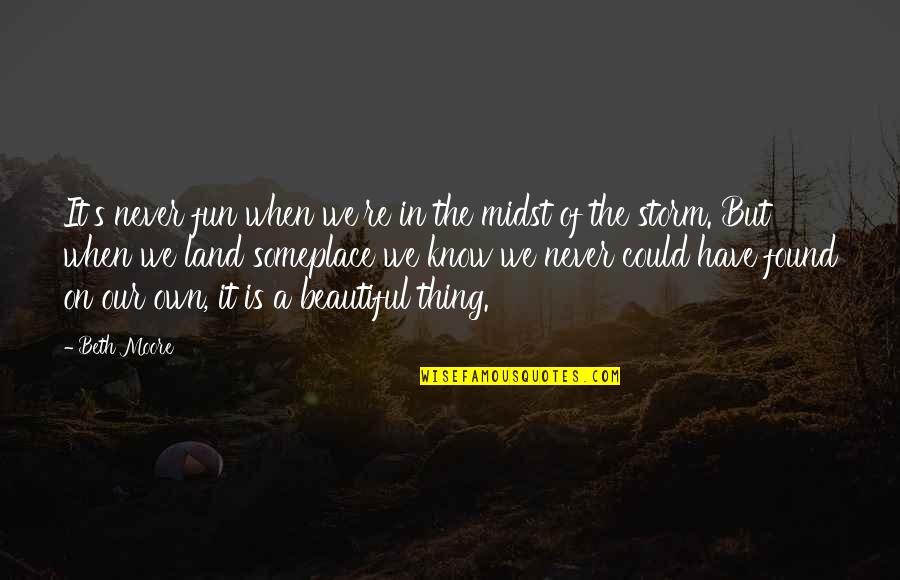 Beth Moore Quotes By Beth Moore: It's never fun when we're in the midst Beth Moore Quotes By Beth Moore: It's never fun when we're in the midst
