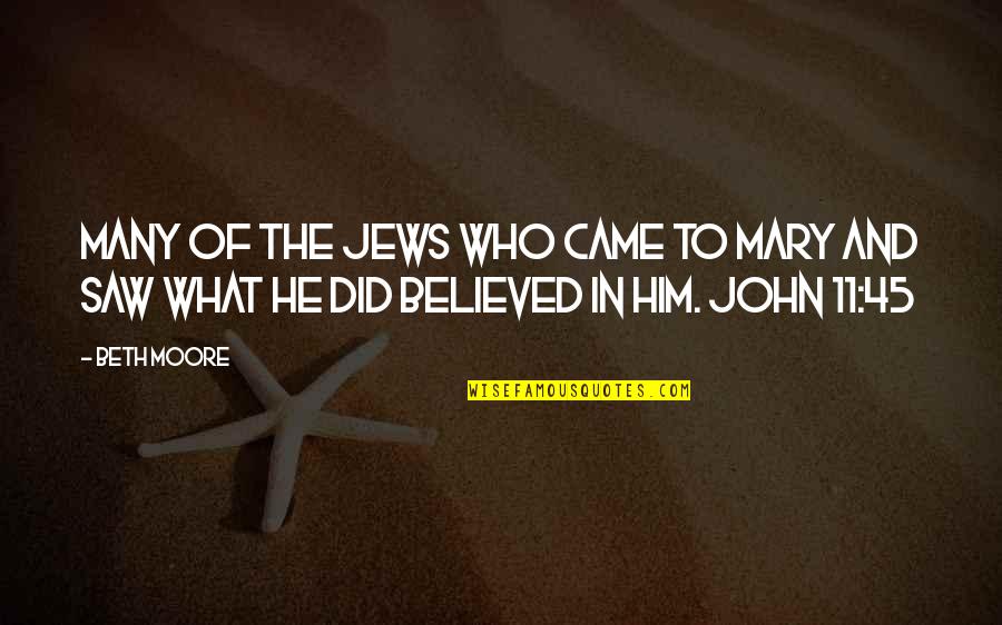 Beth Moore Quotes By Beth Moore: Many of the Jews who came to Mary