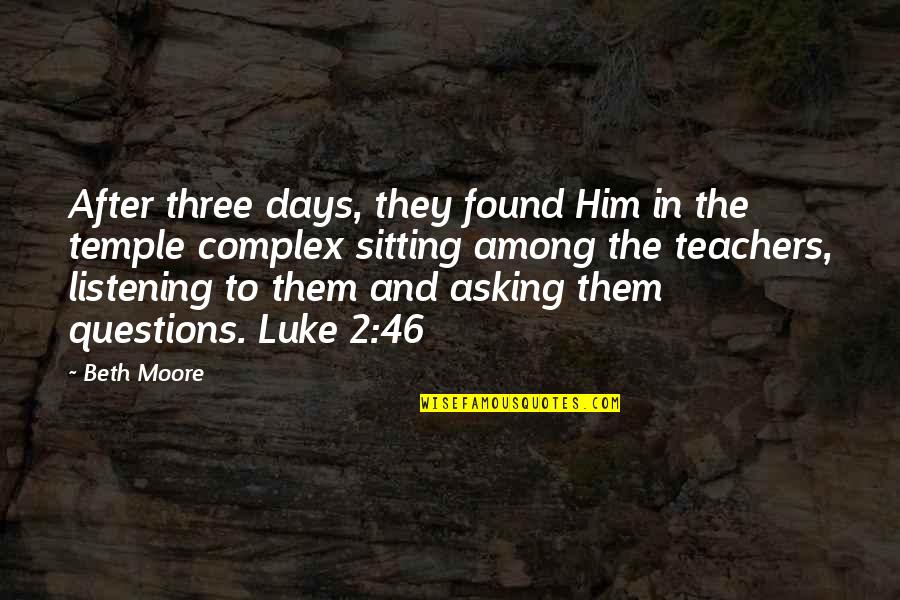 Beth Moore Quotes By Beth Moore: After three days, they found Him in the Beth Moore Quotes By Beth Moore: After three days, they found Him in the
