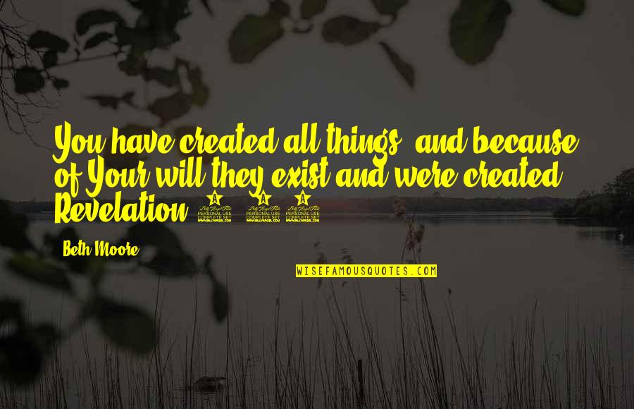 Beth Moore Quotes By Beth Moore: You have created all things, and because of