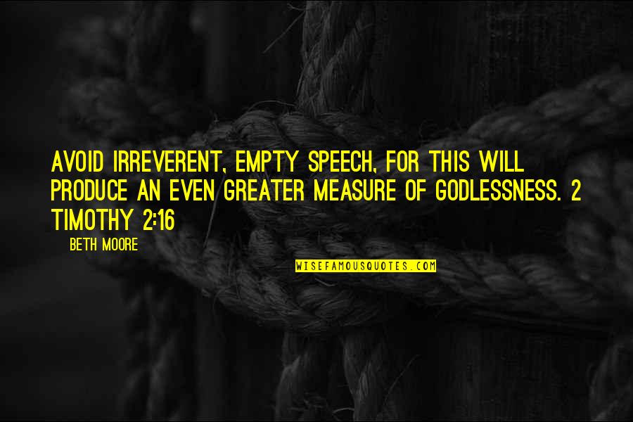 Beth Moore Quotes By Beth Moore: Avoid irreverent, empty speech, for this will produce Beth Moore Quotes By Beth Moore: Avoid irreverent, empty speech, for this will produce