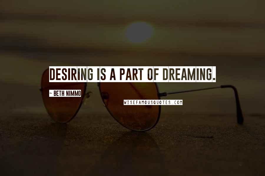 Beth Nimmo quotes: Desiring is a part of dreaming.