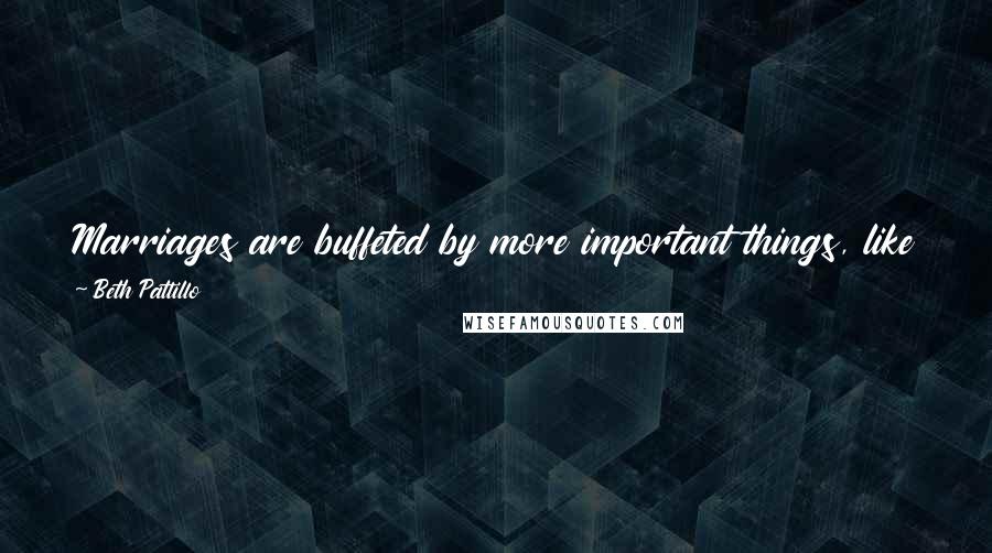 Beth Pattillo quotes: Marriages are buffeted by more important things, like money and sex and children and jobs and in-laws, in constantly changing combinations.