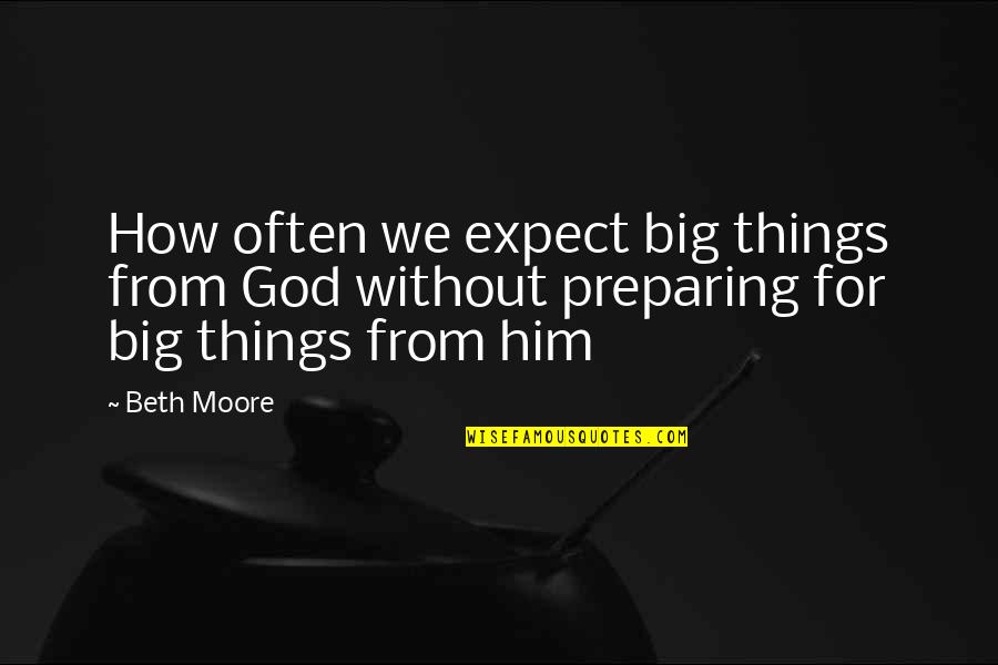 Beth Quotes By Beth Moore: How often we expect big things from God