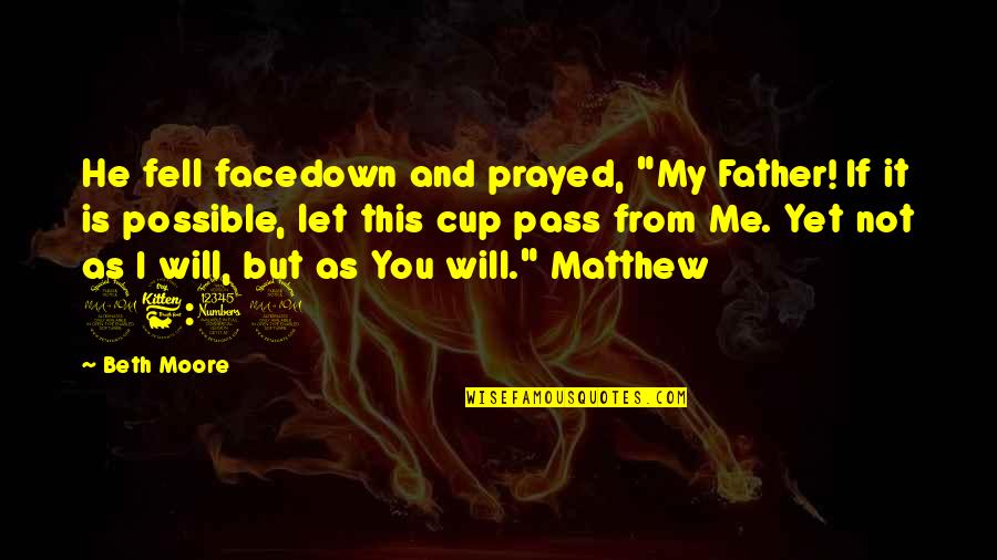 Beth Quotes By Beth Moore: He fell facedown and prayed, "My Father! If