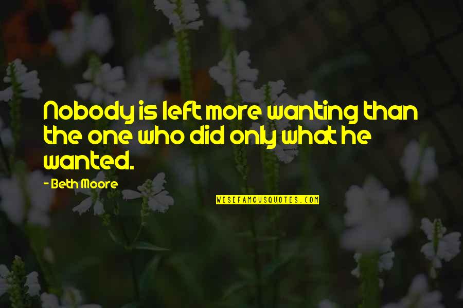 Beth Quotes By Beth Moore: Nobody is left more wanting than the one