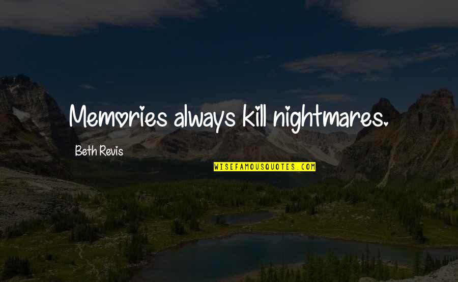 Beth Quotes By Beth Revis: Memories always kill nightmares.