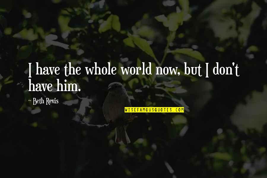 Beth Quotes By Beth Revis: I have the whole world now, but I