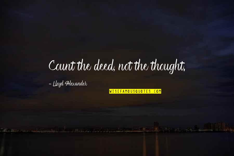Beth Redman Quotes By Lloyd Alexander: Count the deed, not the thought. Beth Redman Quotes By Lloyd Alexander: Count the deed, not the thought.